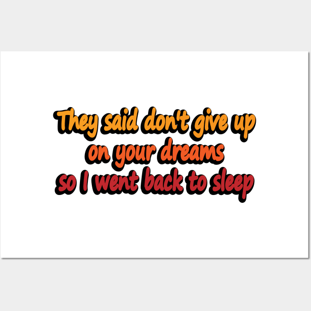 They said don't give up on your dreams so I went back to sleep Wall Art by DinaShalash